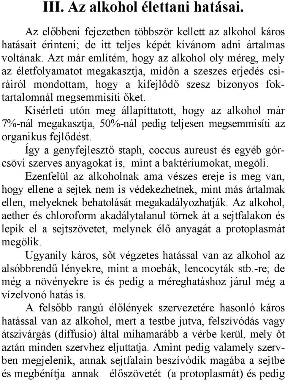 Kísérleti utón meg állapíttatott, hogy az alkohol már 7%-nál megakasztja, 50%-nál pedig teljesen megsemmisíti az organikus fejlődést.