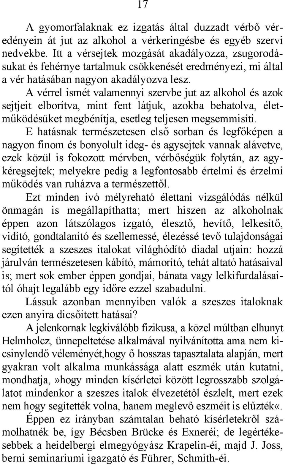 A vérrel ismét valamennyi szervbe jut az alkohol és azok sejtjeit elborítva, mint fent látjuk, azokba behatolva, életműködésüket megbénítja, esetleg teljesen megsemmisíti.