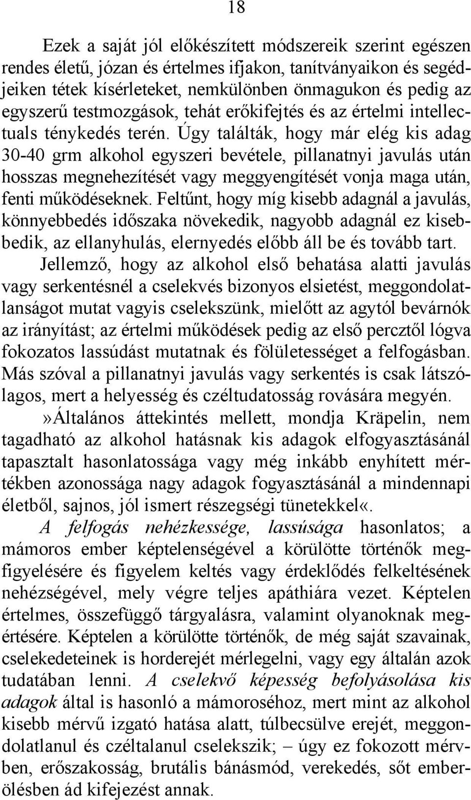 Úgy találták, hogy már elég kis adag 30-40 grm alkohol egyszeri bevétele, pillanatnyi javulás után hosszas megnehezítését vagy meggyengítését vonja maga után, fenti működéseknek.