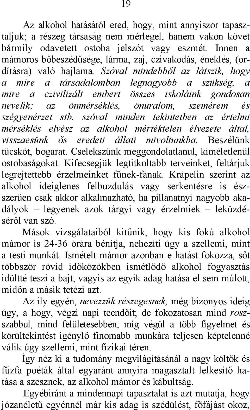 Szóval mindebből az látszik, hogy a mire a társadalomban legnagyobb a szükség, a mire a czivilizált embert összes iskoláink gondosan nevelik; az önmérséklés, önuralom, szemérem és szégyenérzet stb.