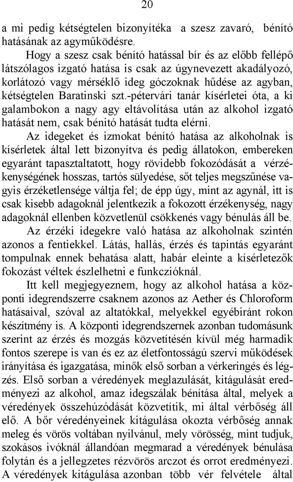 szt.-pétervári tanár kísérletei óta, a ki galambokon a nagy agy eltávolítása után az alkohol izgató hatását nem, csak bénitó hatását tudta elérni.