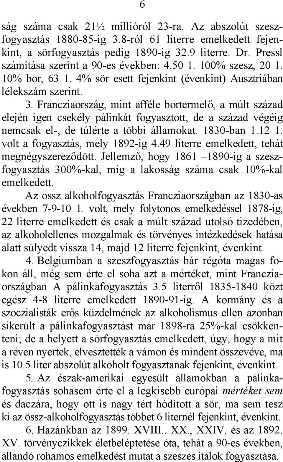 Francziaország, mint afféle bortermelő, a múlt század elején igen csekély pálinkát fogyasztott, de a század végéig nemcsak el-, de túlérte a többi államokat. 1830-ban 1.12 1.