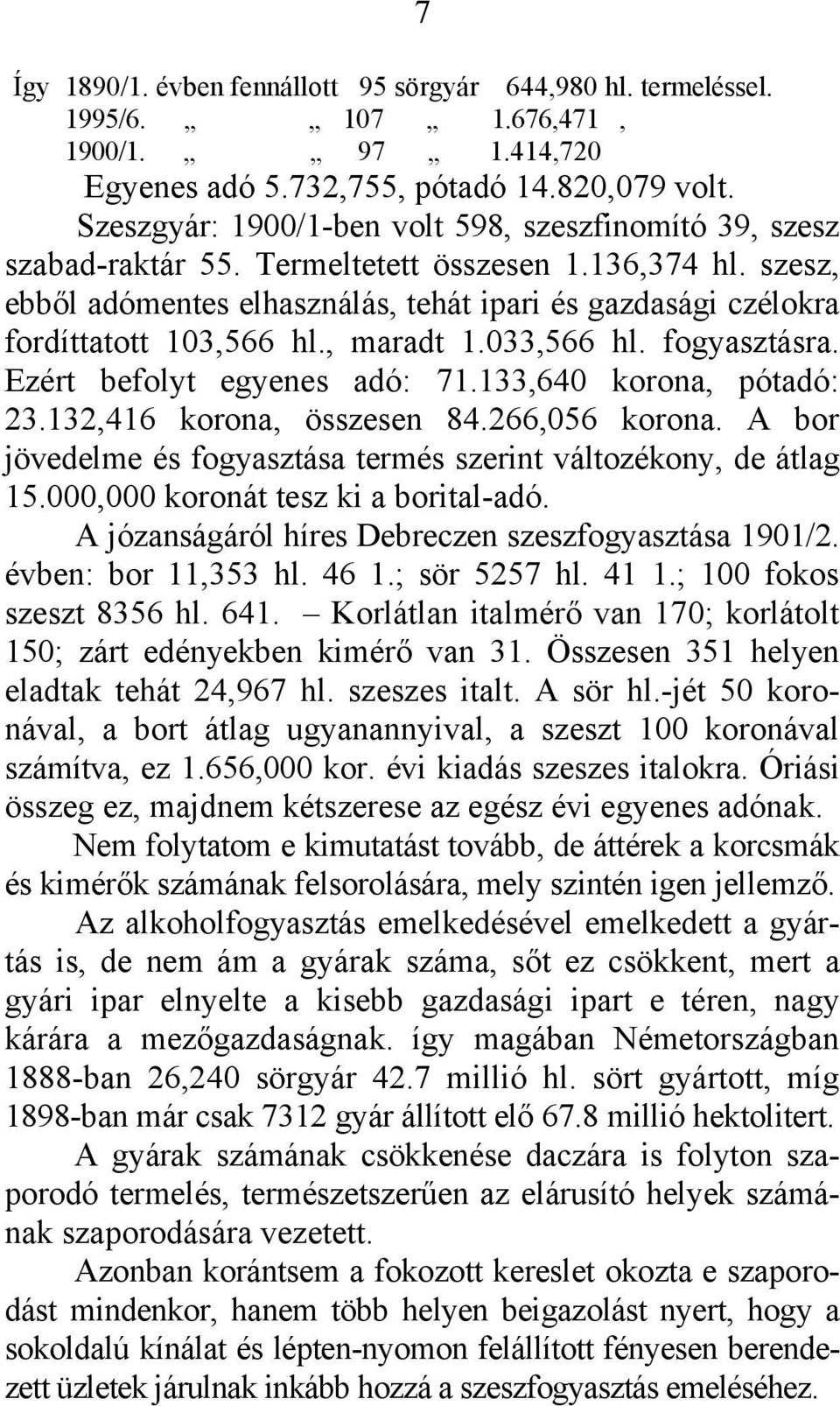 szesz, ebből adómentes elhasználás, tehát ipari és gazdasági czélokra fordíttatott 103,566 hl., maradt 1.033,566 hl. fogyasztásra. Ezért befolyt egyenes adó: 71.133,640 korona, pótadó: 23.