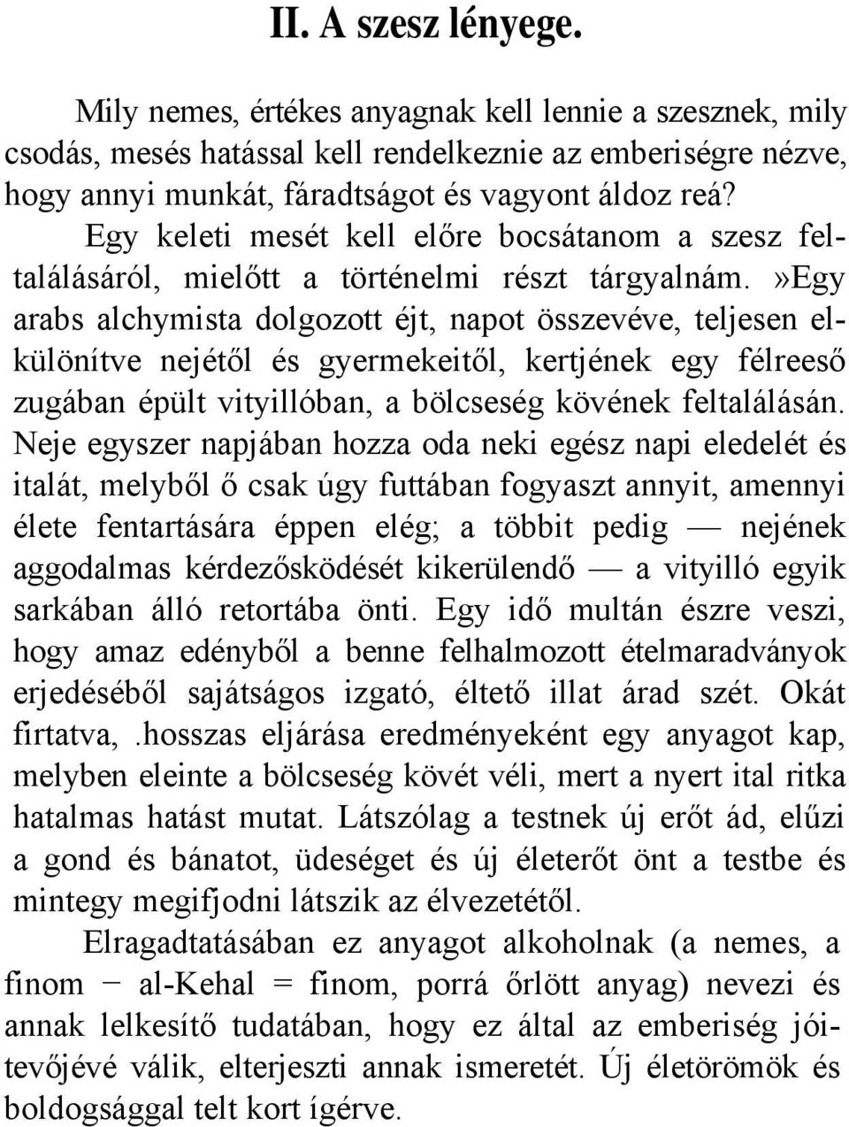 »egy arabs alchymista dolgozott éjt, napot összevéve, teljesen elkülönítve nejétől és gyermekeitől, kertjének egy félreeső zugában épült vityillóban, a bölcseség kövének feltalálásán.