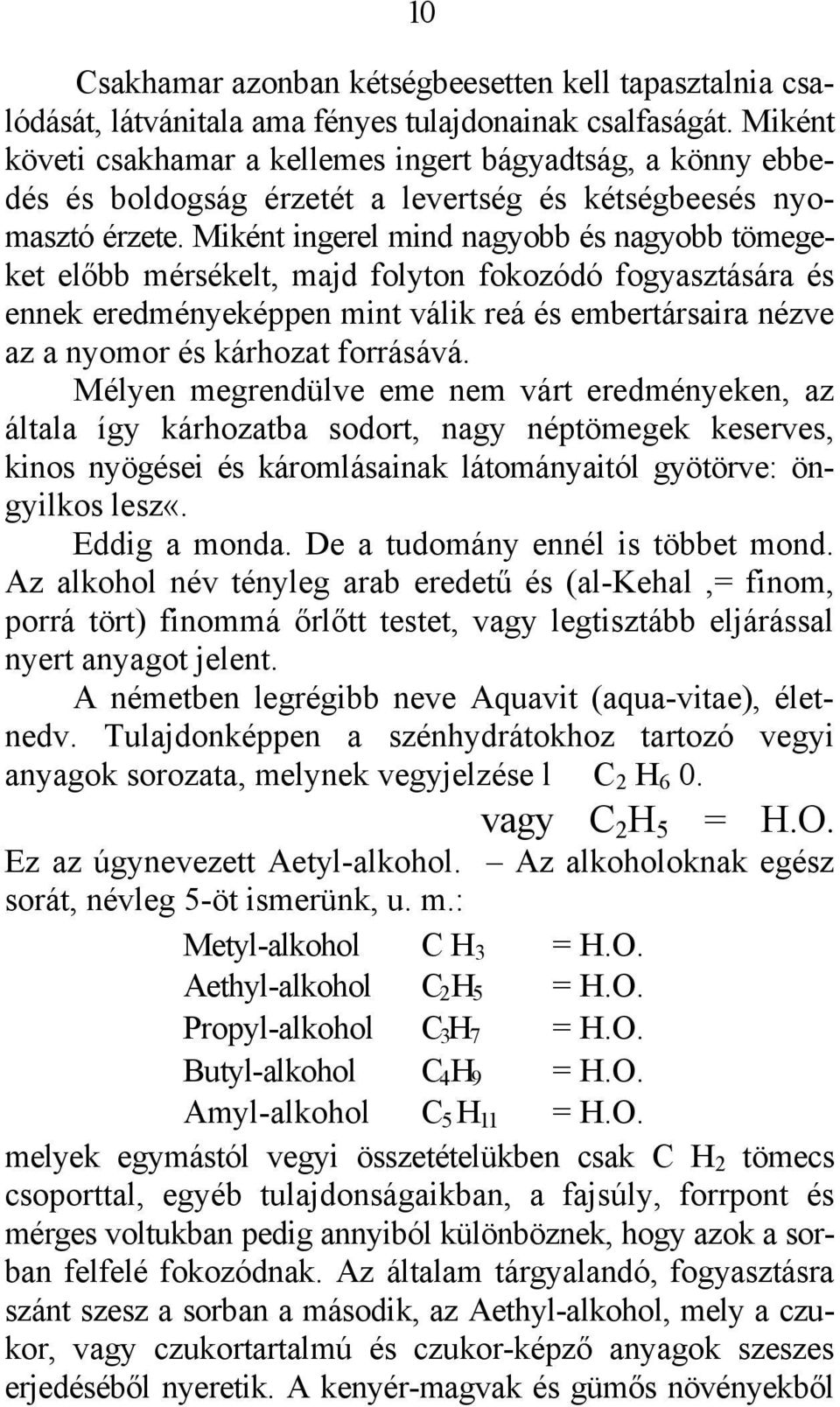 Miként ingerel mind nagyobb és nagyobb tömegeket előbb mérsékelt, majd folyton fokozódó fogyasztására és ennek eredményeképpen mint válik reá és embertársaira nézve az a nyomor és kárhozat forrásává.