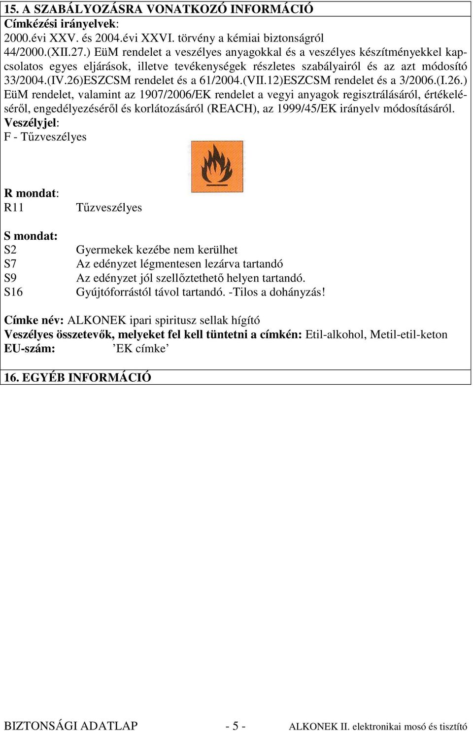 26)ESZCSM rendelet és a 61/2004.(VII.12)ESZCSM rendelet és a 3/2006.(I.26.) EüM rendelet, valamint az 1907/2006/EK rendelet a vegyi anyagok regisztrálásáról, értékelésérıl, engedélyezésérıl és korlátozásáról (REACH), az 1999/45/EK irányelv módosításáról.
