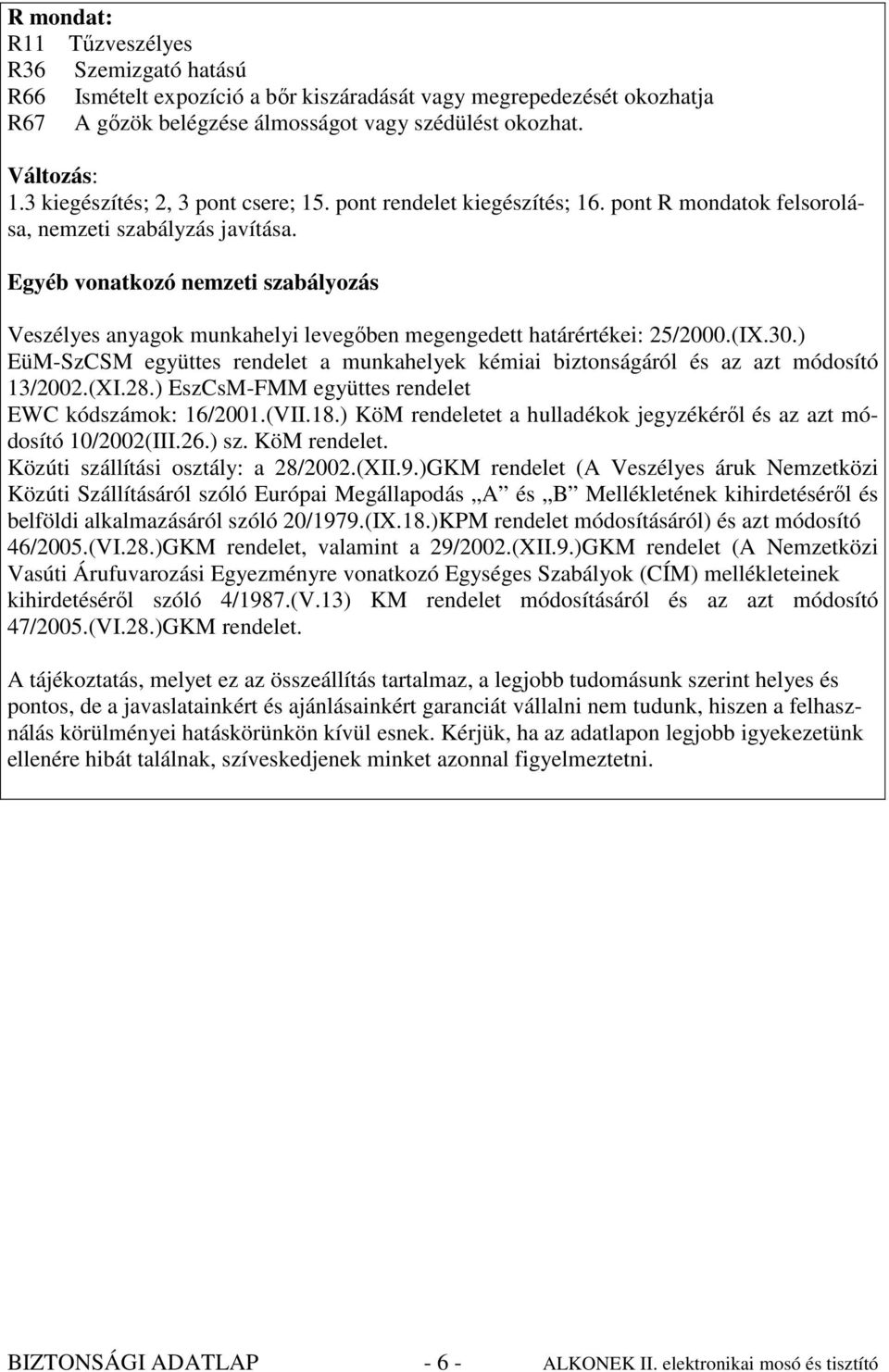 Egyéb vonatkozó nemzeti szabályozás Veszélyes anyagok munkahelyi levegıben megengedett határértékei: 25/2000.(IX.30.