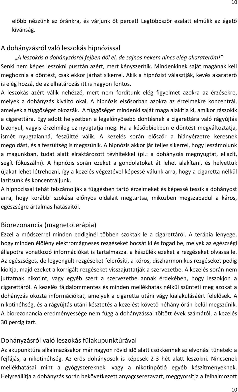 Mindenkinek saját magának kell meghoznia a döntést, csak ekkor járhat sikerrel. Akik a hipnózist választják, kevés akaraterő is elég hozzá, de az elhatározás itt is nagyon fontos.