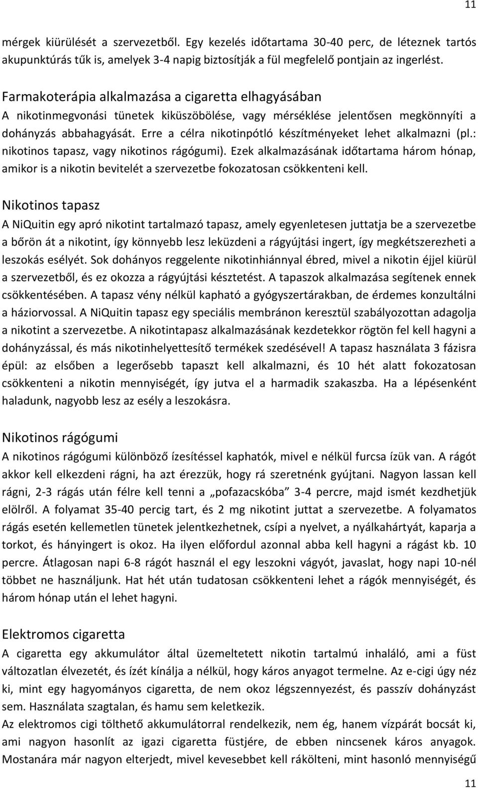 Erre a célra nikotinpótló készítményeket lehet alkalmazni (pl.: nikotinos tapasz, vagy nikotinos rágógumi).