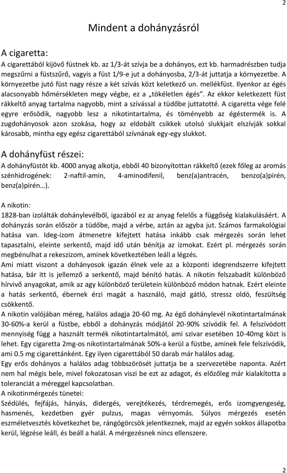 Ilyenkor az égés alacsonyabb hőmérsékleten megy végbe, ez a tökéletlen égés. Az ekkor keletkezett füst rákkeltő anyag tartalma nagyobb, mint a szívással a tüdőbe juttatotté.