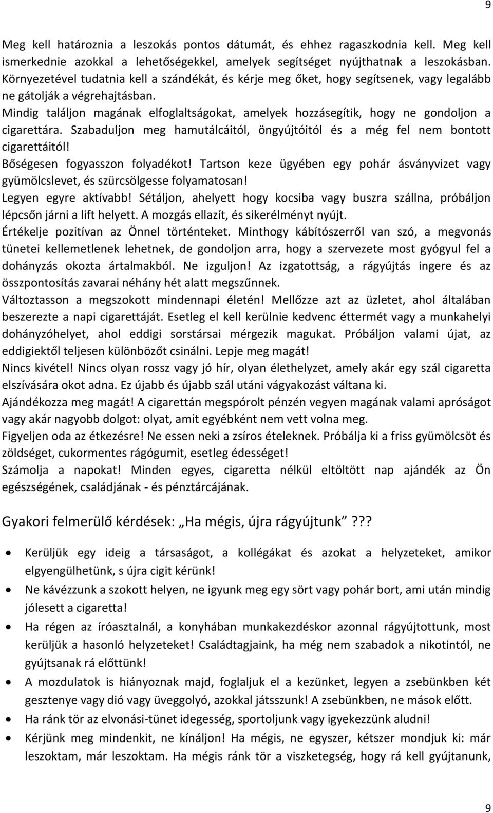 Mindig találjon magának elfoglaltságokat, amelyek hozzásegítik, hogy ne gondoljon a cigarettára. Szabaduljon meg hamutálcáitól, öngyújtóitól és a még fel nem bontott cigarettáitól!