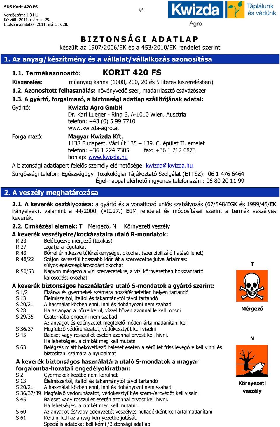 Karl Lueger - Ring 6, A-1010 Wien, Ausztria telefon: +43 (0) 5 99 7710 www.kwizda-agro.at Forgalmazó: Magyar Kwizda Kft. 1138 Budapest, Váci út 135 139. C. épület II.