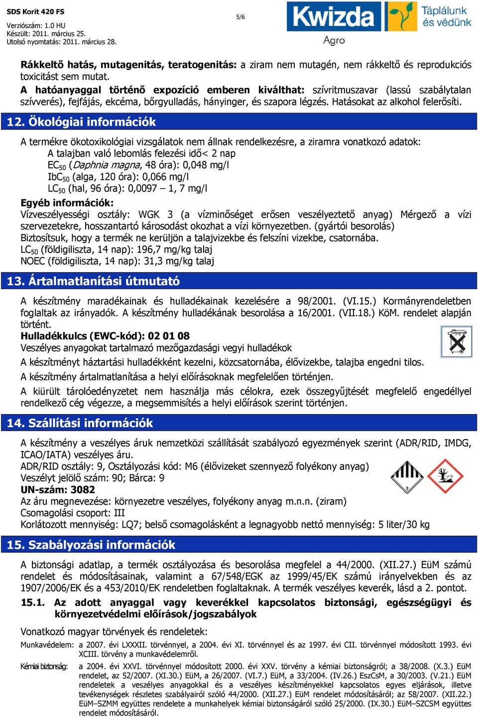 Ökológiai információk A termékre ökotoxikológiai vizsgálatok nem állnak rendelkezésre, a ziramra vonatkozó adatok: A talajban való lebomlás felezési idő< 2 nap EC 50 (Daphnia magna, 48 óra): 0,048