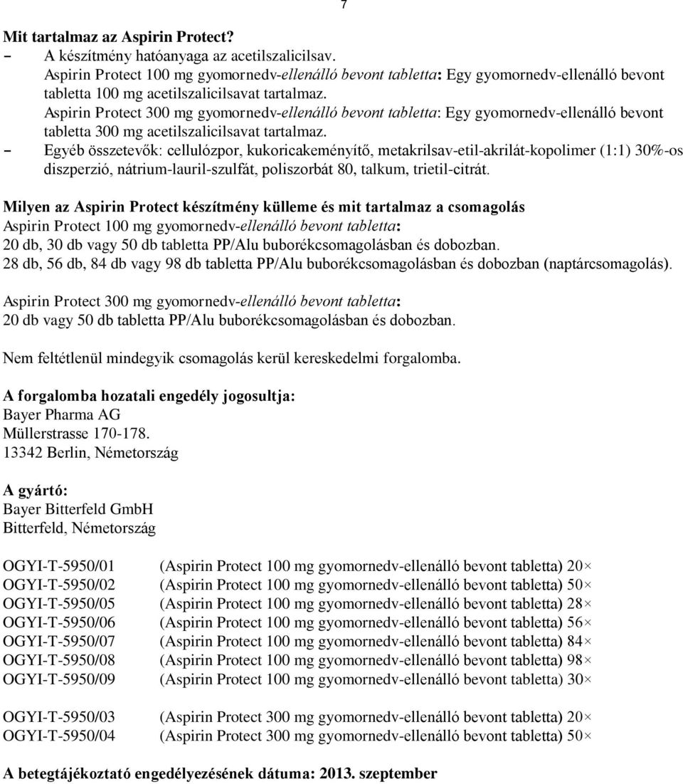 Aspirin Protect 300 mg gyomornedv-ellenálló bevont tabletta: Egy gyomornedv-ellenálló bevont tabletta 300 mg acetilszalicilsavat tartalmaz.