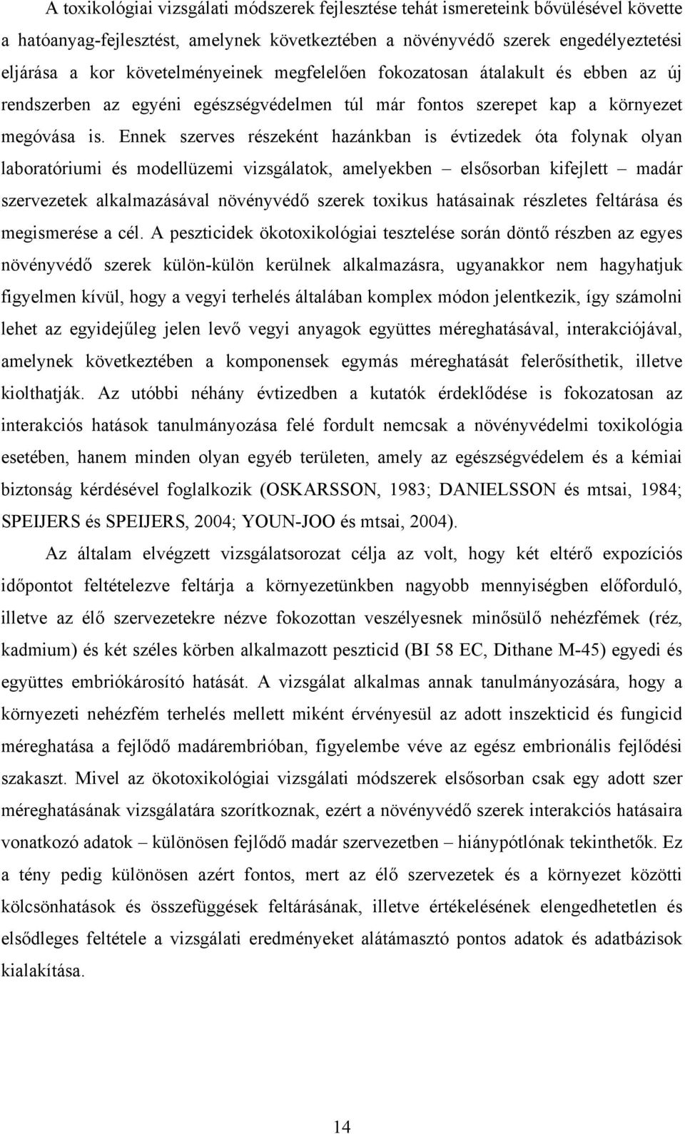 Ennek szerves részeként hazánkban is évtizedek óta folynak olyan laboratóriumi és modellüzemi vizsgálatok, amelyekben elsősorban kifejlett madár szervezetek alkalmazásával növényvédő szerek toxikus