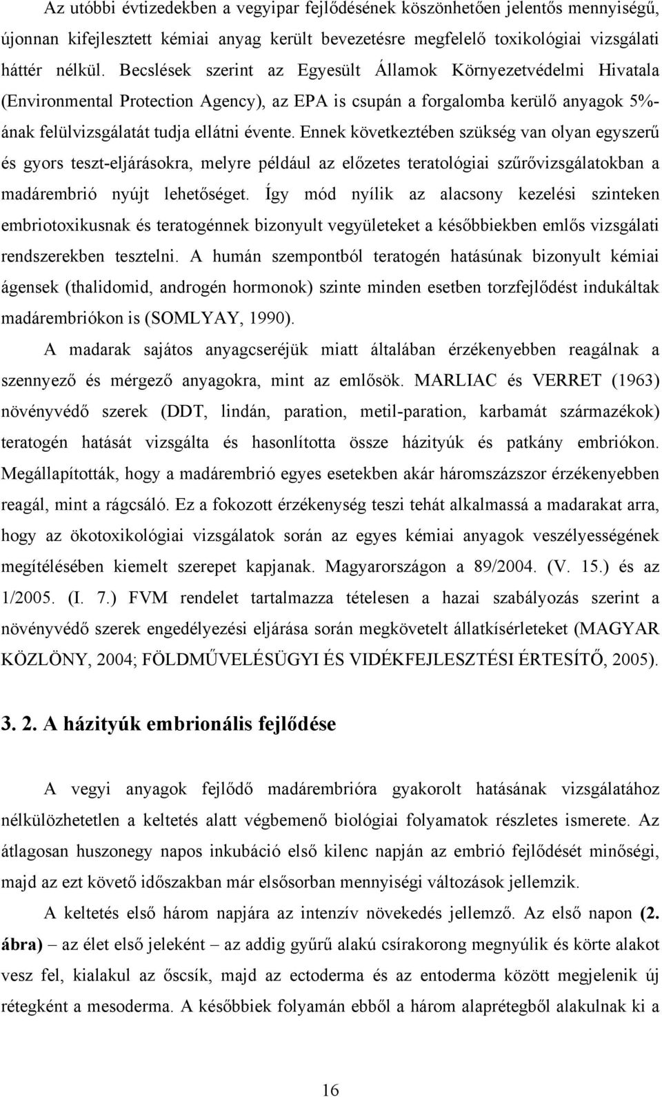 Ennek következtében szükség van olyan egyszerű és gyors teszt-eljárásokra, melyre például az előzetes teratológiai szűrővizsgálatokban a madárembrió nyújt lehetőséget.