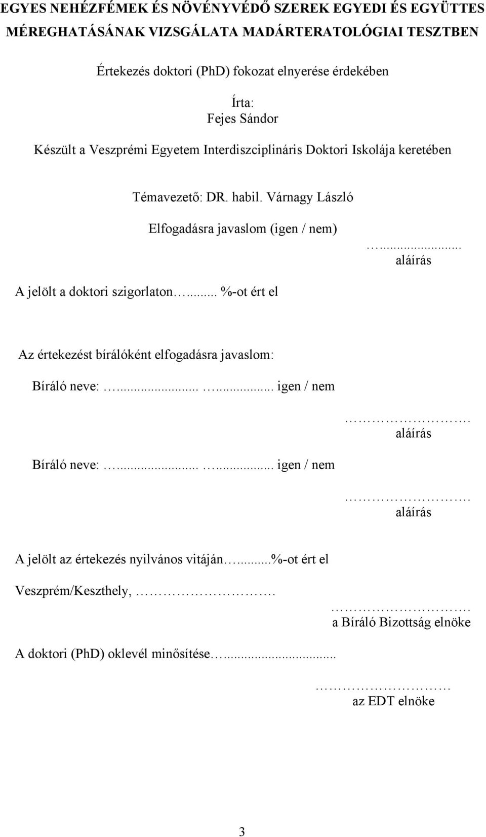 .. aláírás A jelölt a doktori szigorlaton... %-ot ért el Az értekezést bírálóként elfogadásra javaslom: Bíráló neve:...... igen / nem. aláírás Bíráló neve:.