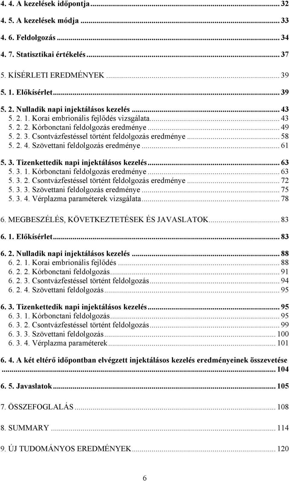 .. 58 5. 2. 4. Szövettani feldolgozás eredménye... 61 5. 3. Tizenkettedik napi injektálásos kezelés... 63 5. 3. 1. Kórbonctani feldolgozás eredménye... 63 5. 3. 2. Csontvázfestéssel történt feldolgozás eredménye.