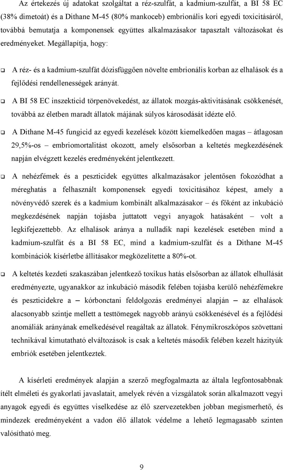 Megállapítja, hogy: A réz- és a kadmium-szulfát dózisfüggően növelte embrionális korban az elhalások és a fejlődési rendellenességek arányát.