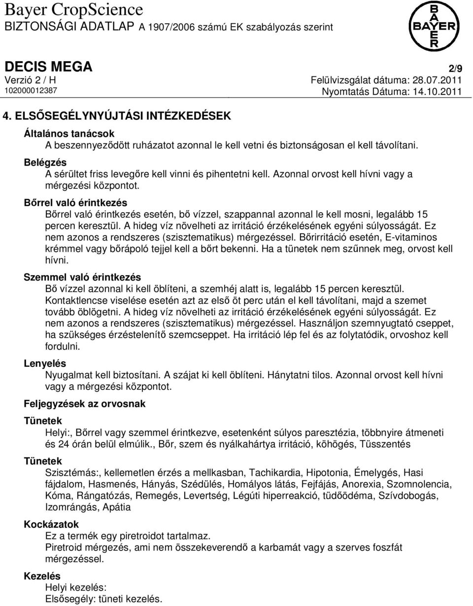 Bőrrel való érintkezés Bőrrel való érintkezés esetén, bő vízzel, szappannal azonnal le kell mosni, legalább 15 percen keresztül. A hideg víz növelheti az irritáció érzékelésének egyéni súlyosságát.