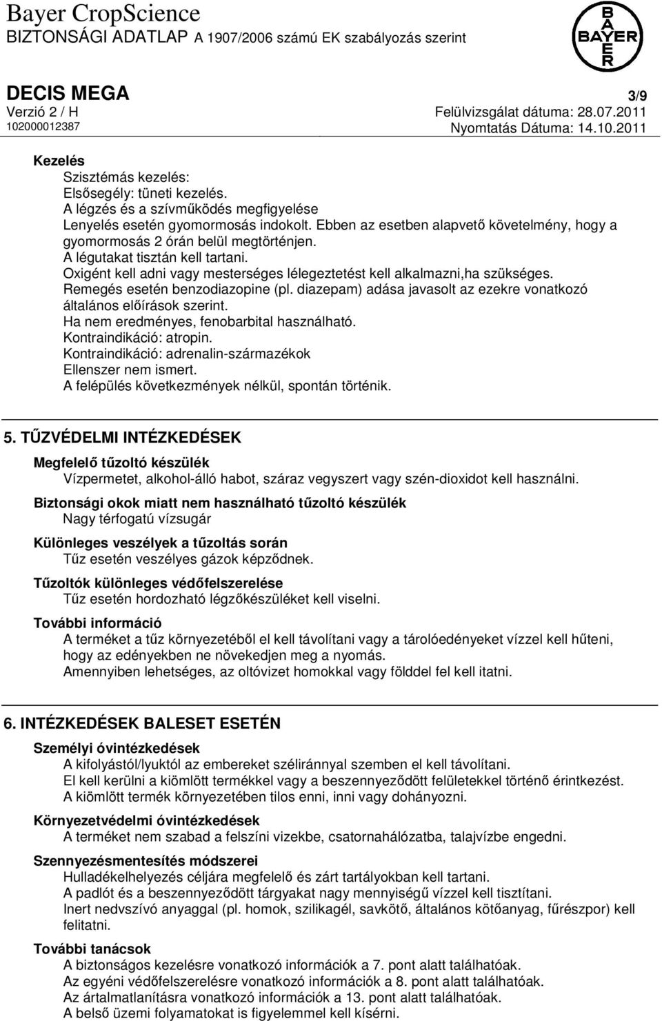 Remegés esetén benzodiazopine (pl. diazepam) adása javasolt az ezekre vonatkozó általános előírások szerint. Ha nem eredményes, fenobarbital használható. Kontraindikáció: atropin.