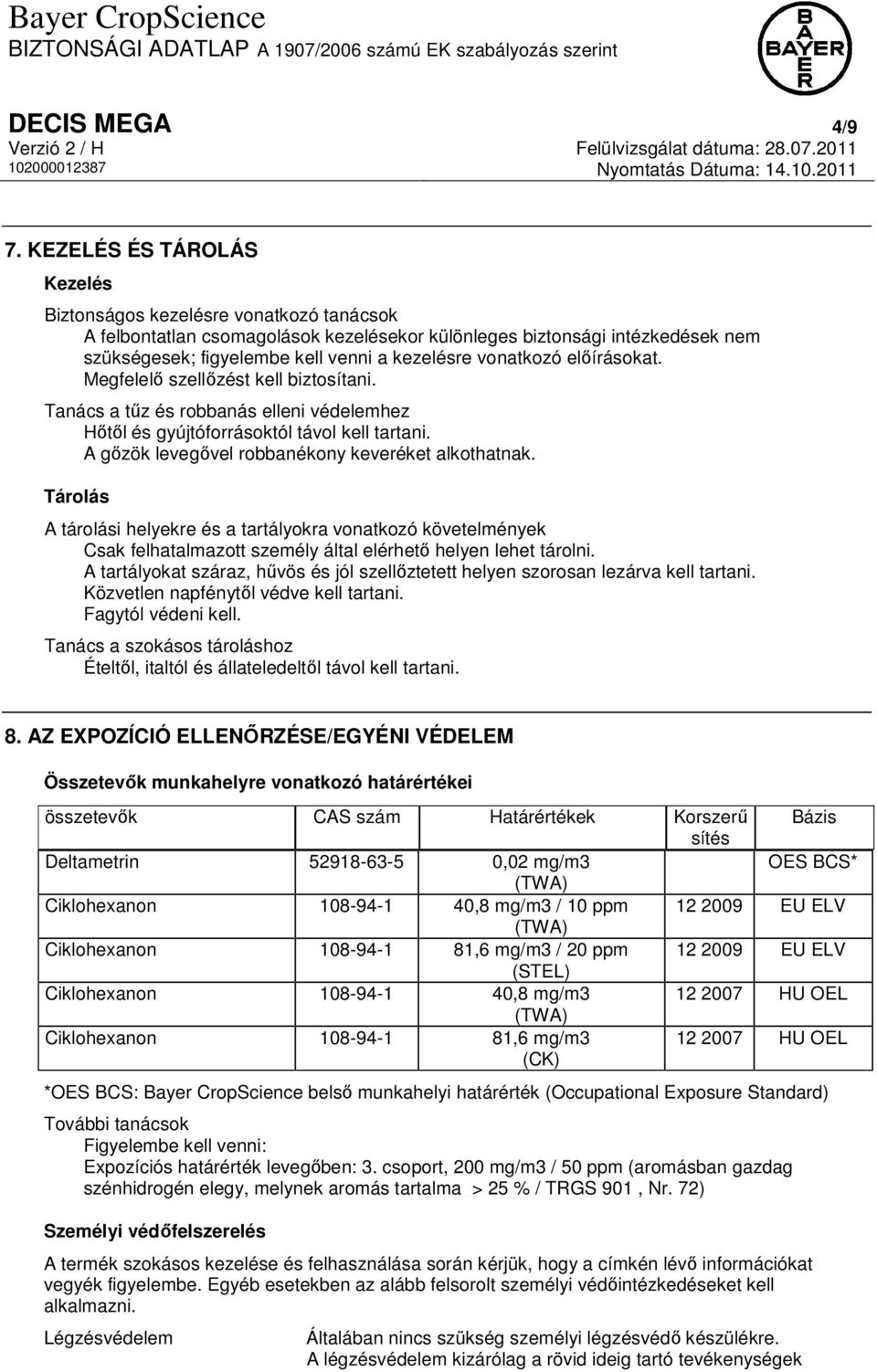 vonatkozó előírásokat. Megfelelő szellőzést kell biztosítani. Tanács a tűz és robbanás elleni védelemhez Hőtől és gyújtóforrásoktól távol kell tartani.