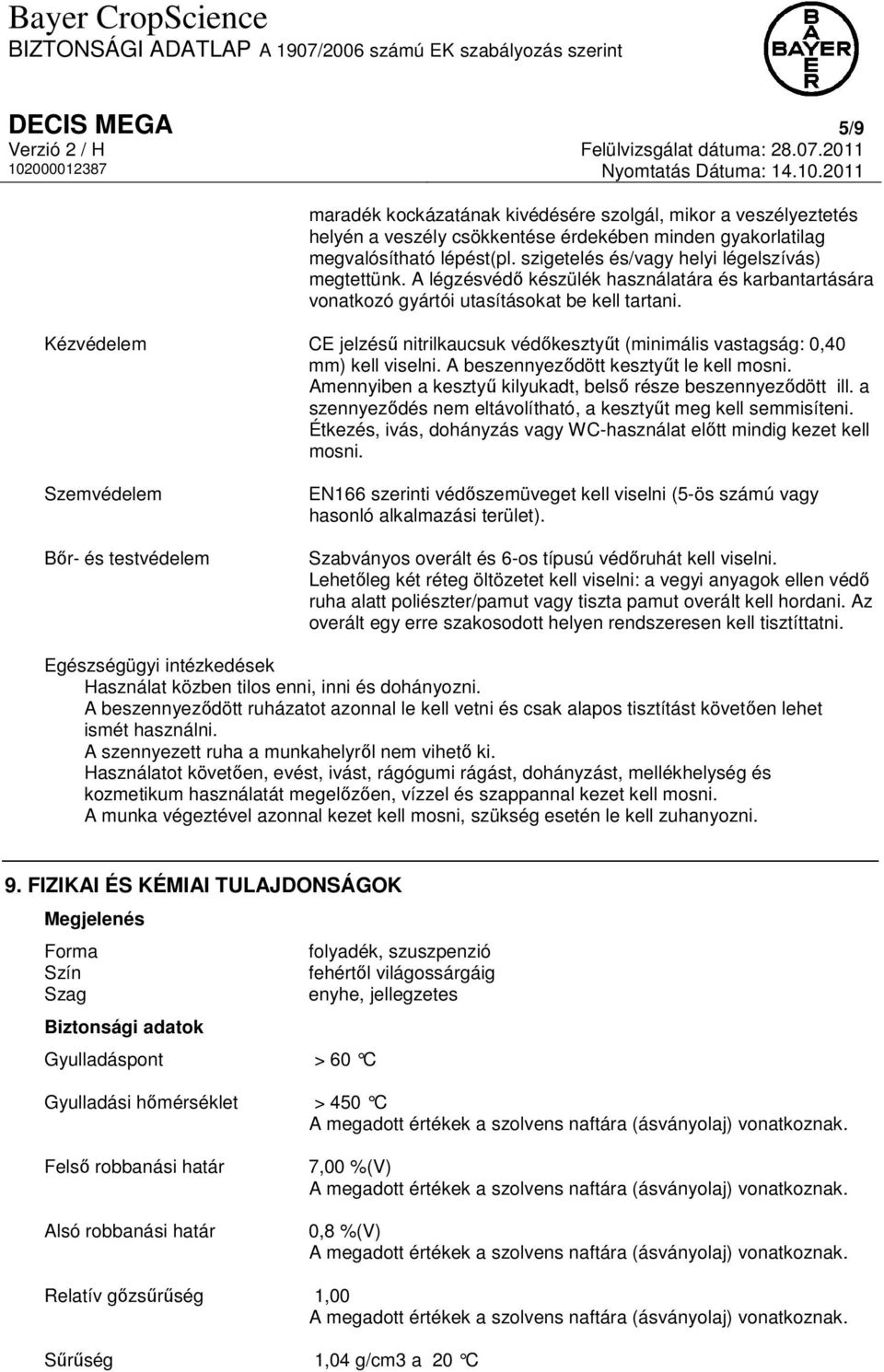 Kézvédelem CE jelzésű nitrilkaucsuk védőkesztyűt (minimális vastagság: 0,40 mm) kell viselni. A beszennyeződött kesztyűt le kell mosni. Amennyiben a kesztyű kilyukadt, belső része beszennyeződött ill.