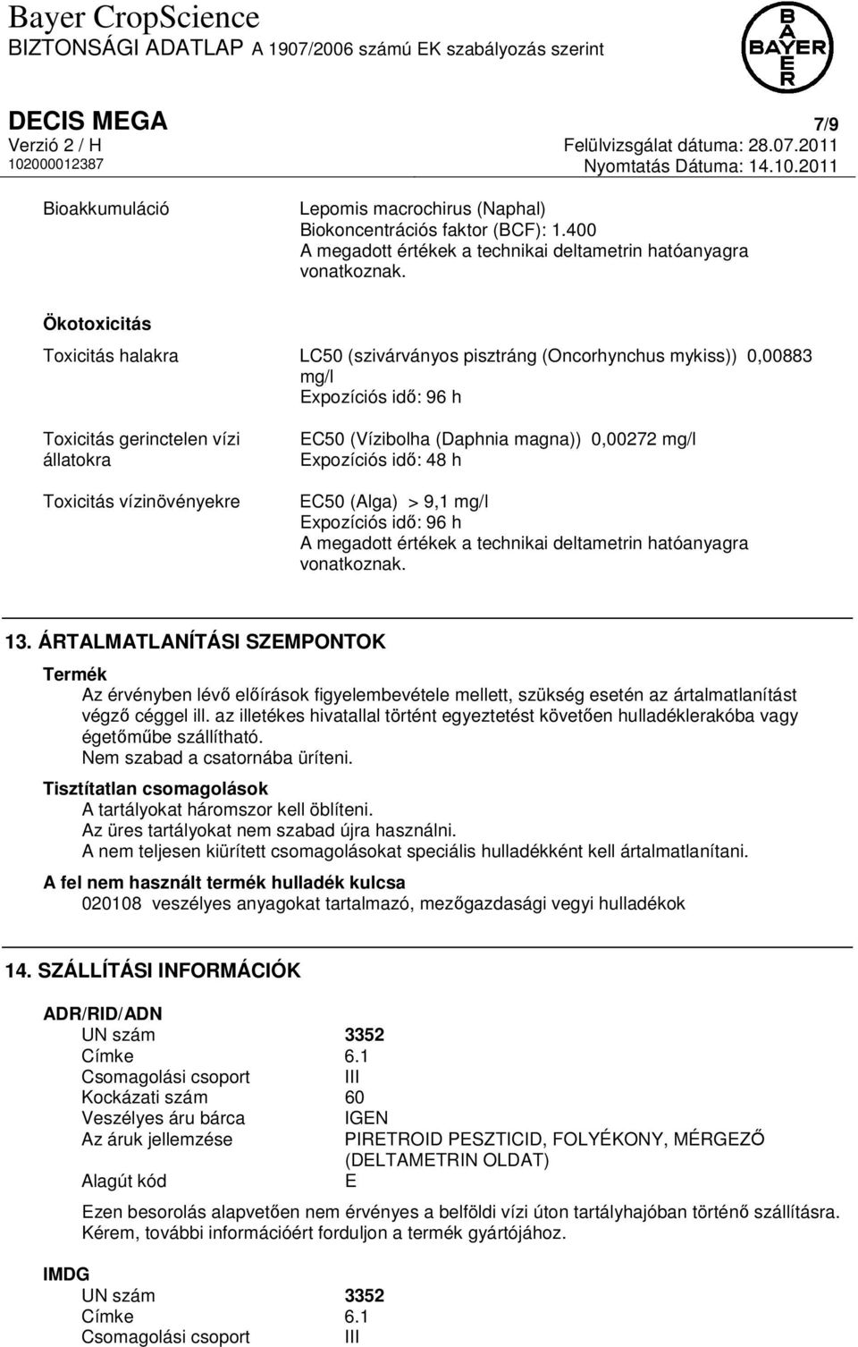 (Daphnia magna)) 0,00272 mg/l Expozíciós idő: 48 h EC50 (Alga) > 9,1 mg/l Expozíciós idő: 96 h A megadott értékek a technikai deltametrin hatóanyagra vonatkoznak. 13.