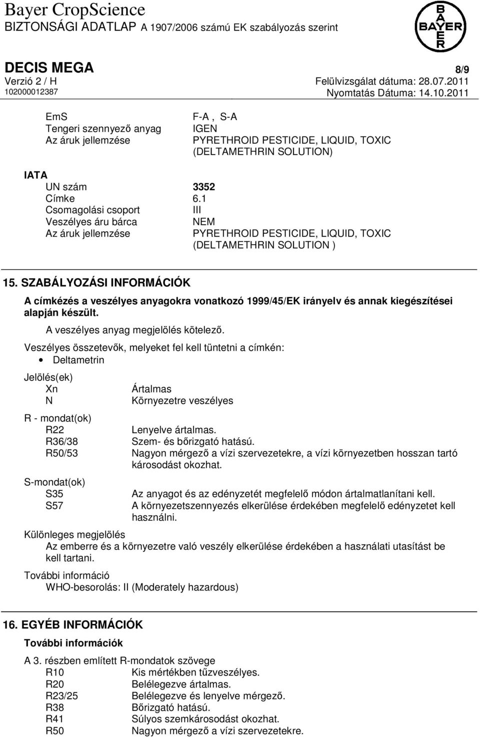 SZABÁLYOZÁSI INFORMÁCIÓK A címkézés a veszélyes anyagokra vonatkozó 1999/45/EK irányelv és annak kiegészítései alapján készült. A veszélyes anyag megjelölés kötelező.