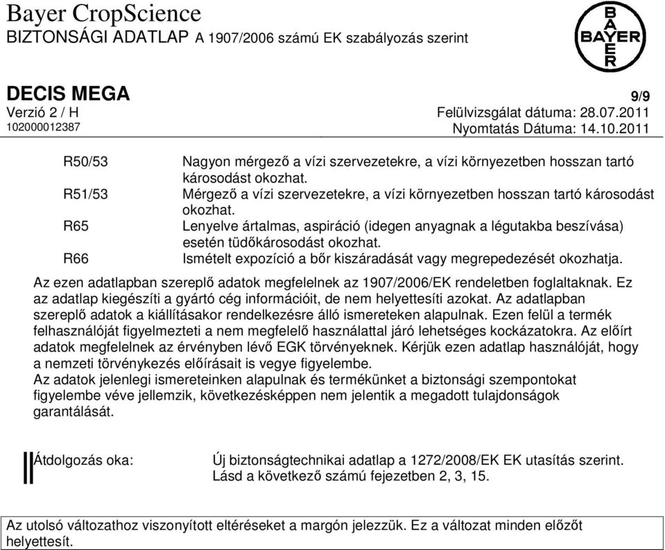 R66 Ismételt expozíció a bőr kiszáradását vagy megrepedezését okozhatja. Az ezen adatlapban szereplő adatok megfelelnek az 1907/2006/EK rendeletben foglaltaknak.