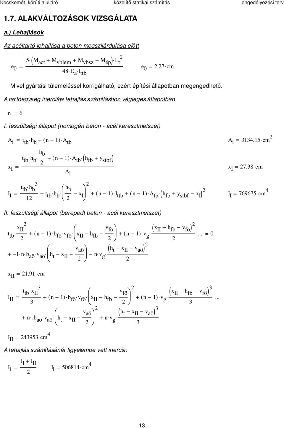 feszültségi állapot (homogén beton acél keresztmetszet) A i x I t tb h b + ( n ) A tb A i 334.5 cm h b t tb h b + ( n ) A tb ( h fb + y stbf) x A I 7.