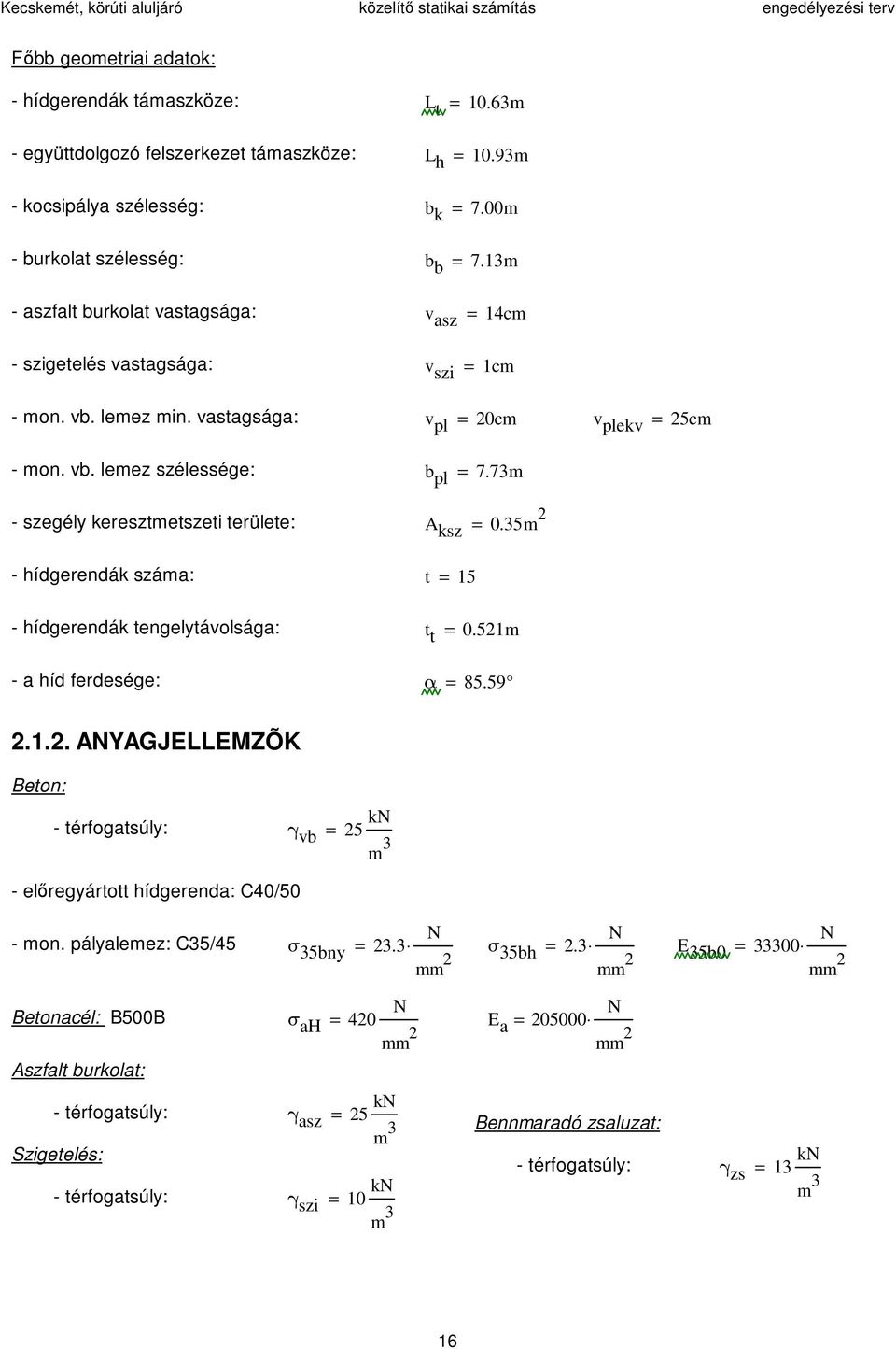 73m szegély keresztmetszeti területe: A ksz 0.35m hídgerendák száma: t 5 hídgerendák tengelytávolsága: t t 0.5m a híd ferdesége: α 85.59.