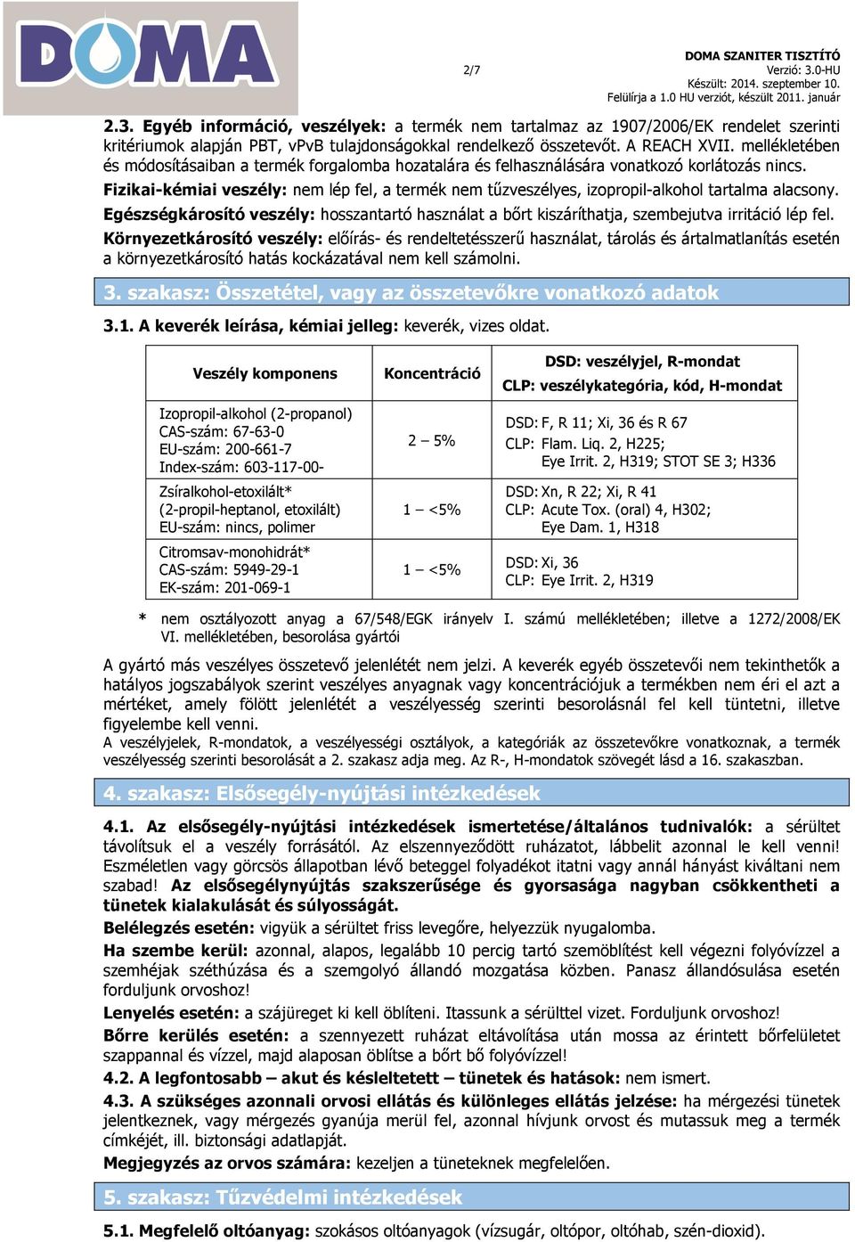 Fizikai-kémiai veszély: nem lép fel, a termék nem tűzveszélyes, izopropil-alkohol tartalma alacsony.