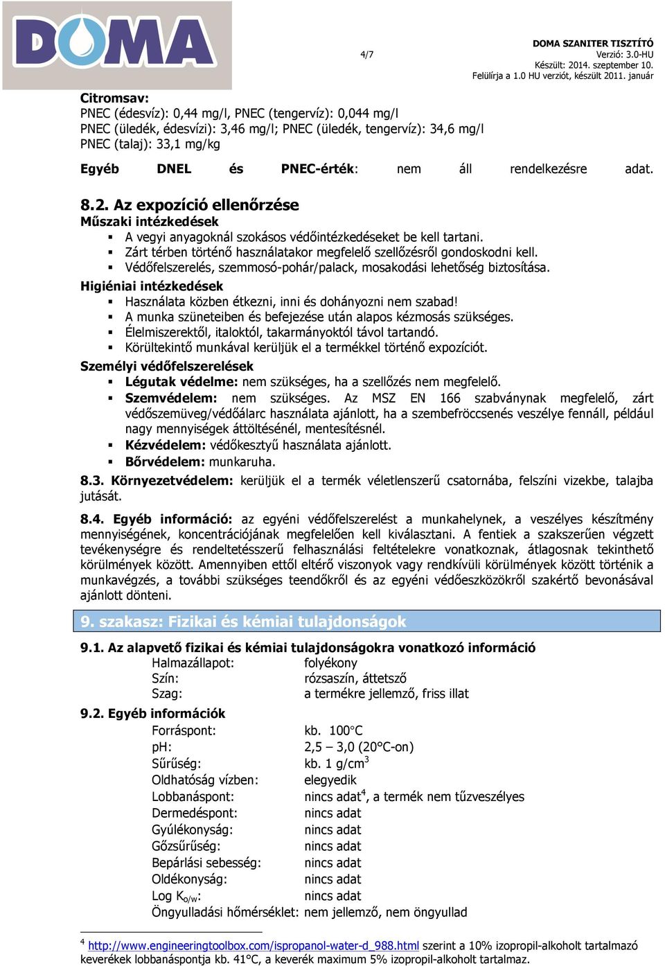 ! Zárt térben történő használatakor megfelelő szellőzésről gondoskodni kell.! Védőfelszerelés, szemmosó-pohár/palack, mosakodási lehetőség biztosítása. Higiéniai intézkedések!