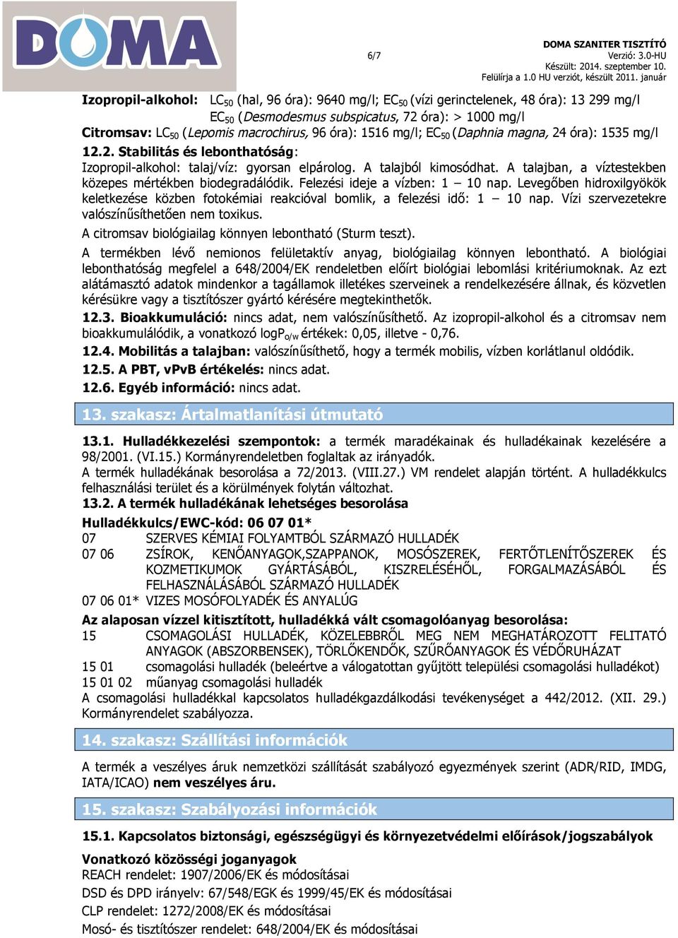 óra): 1516 mg/l; EC 50 (Daphnia magna, 24 óra): 1535 mg/l 12.2. Stabilitás és lebonthatóság: Izopropil-alkohol: talaj/víz: gyorsan elpárolog. A talajból kimosódhat.