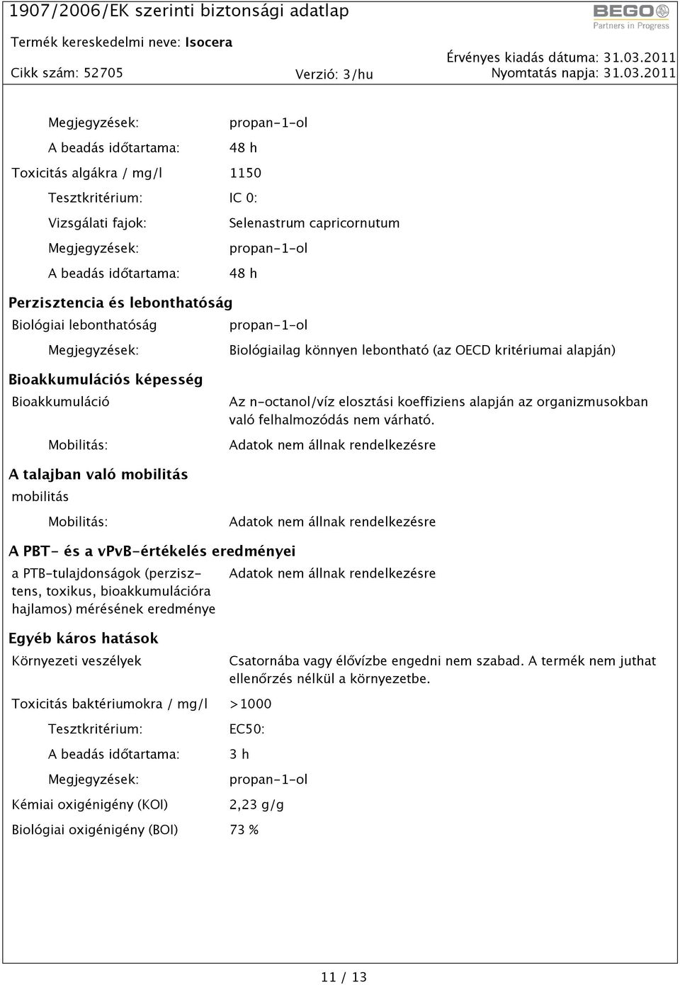 A talajban való mobilitás mobilitás Mobilitás: A PBT- és a vpvb-értékelés eredményei a PTB-tulajdonságok (perzisztens, toxikus, bioakkumulációra hajlamos) mérésének eredménye Egyéb káros hatások