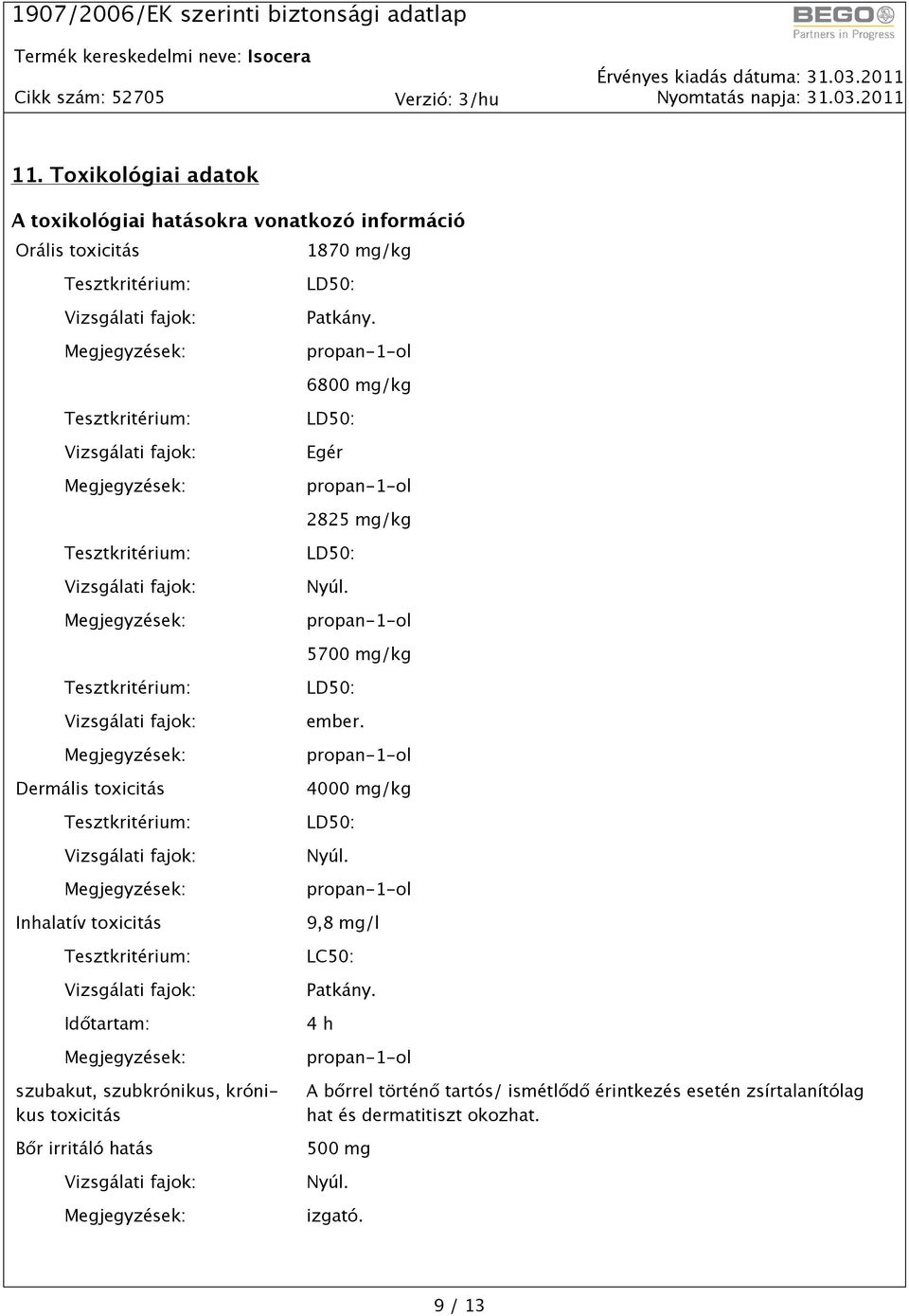 5700 mg/kg Dermális toxicitás Inhalatív toxicitás Időtartam: szubakut, szubkrónikus, krónikus toxicitás Bőr irritáló