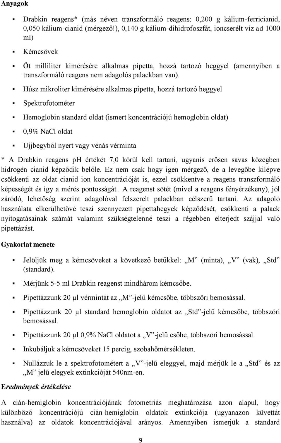 Húsz mikroliter kimérésére alkalmas pipetta, hozzá tartozó heggyel Spektrofotométer Hemoglobin standard oldat (ismert koncentrációjú hemoglobin oldat) 0,9% NaCl oldat Ujjbegyből nyert vagy vénás