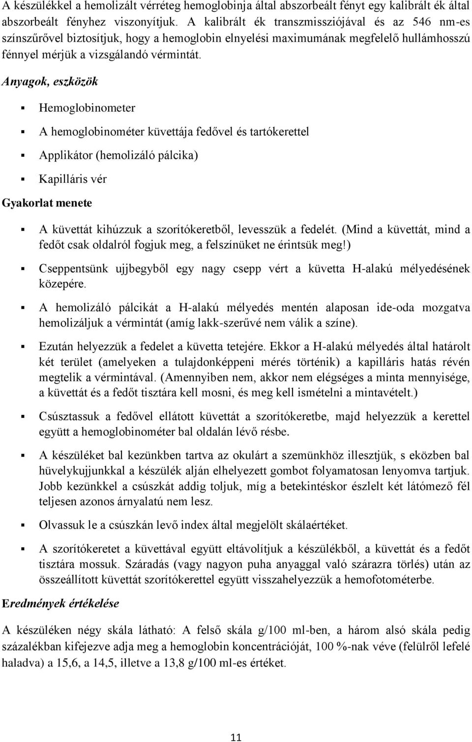 Anyagok, eszközök Hemoglobinometer A hemoglobinométer küvettája fedővel és tartókerettel Applikátor (hemolizáló pálcika) Kapilláris vér Gyakorlat menete A küvettát kihúzzuk a szorítókeretből,