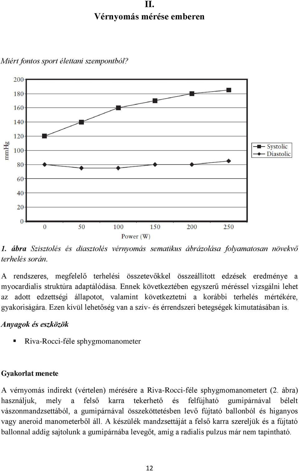 Ennek következtében egyszerű méréssel vizsgálni lehet az adott edzettségi állapotot, valamint következtetni a korábbi terhelés mértékére, gyakoriságára.