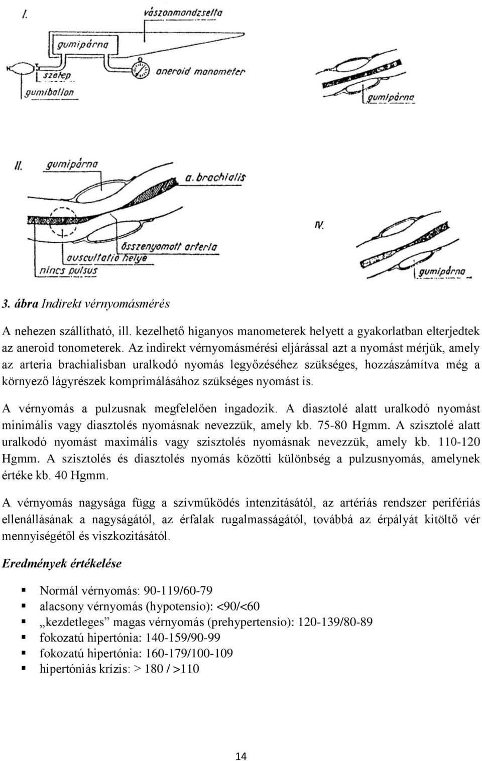 nyomást is. A vérnyomás a pulzusnak megfelelően ingadozik. A diasztolé alatt uralkodó nyomást minimális vagy diasztolés nyomásnak nevezzük, amely kb. 75-80 Hgmm.