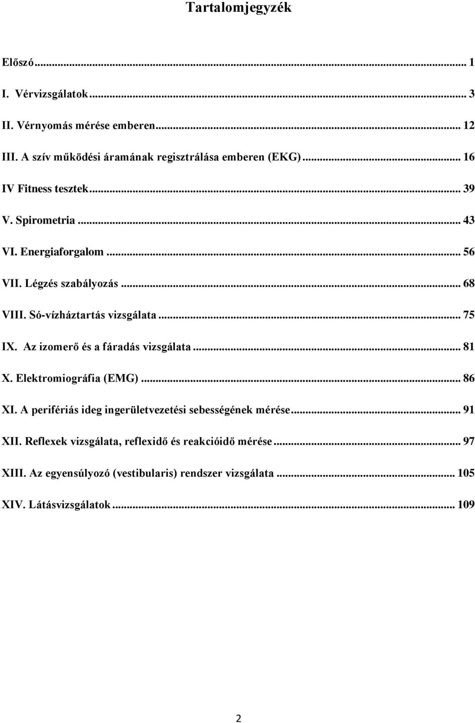 Az izomerő és a fáradás vizsgálata... 81 X. Elektromiográfia (EMG)... 86 XI. A perifériás ideg ingerületvezetési sebességének mérése... 91 XII.