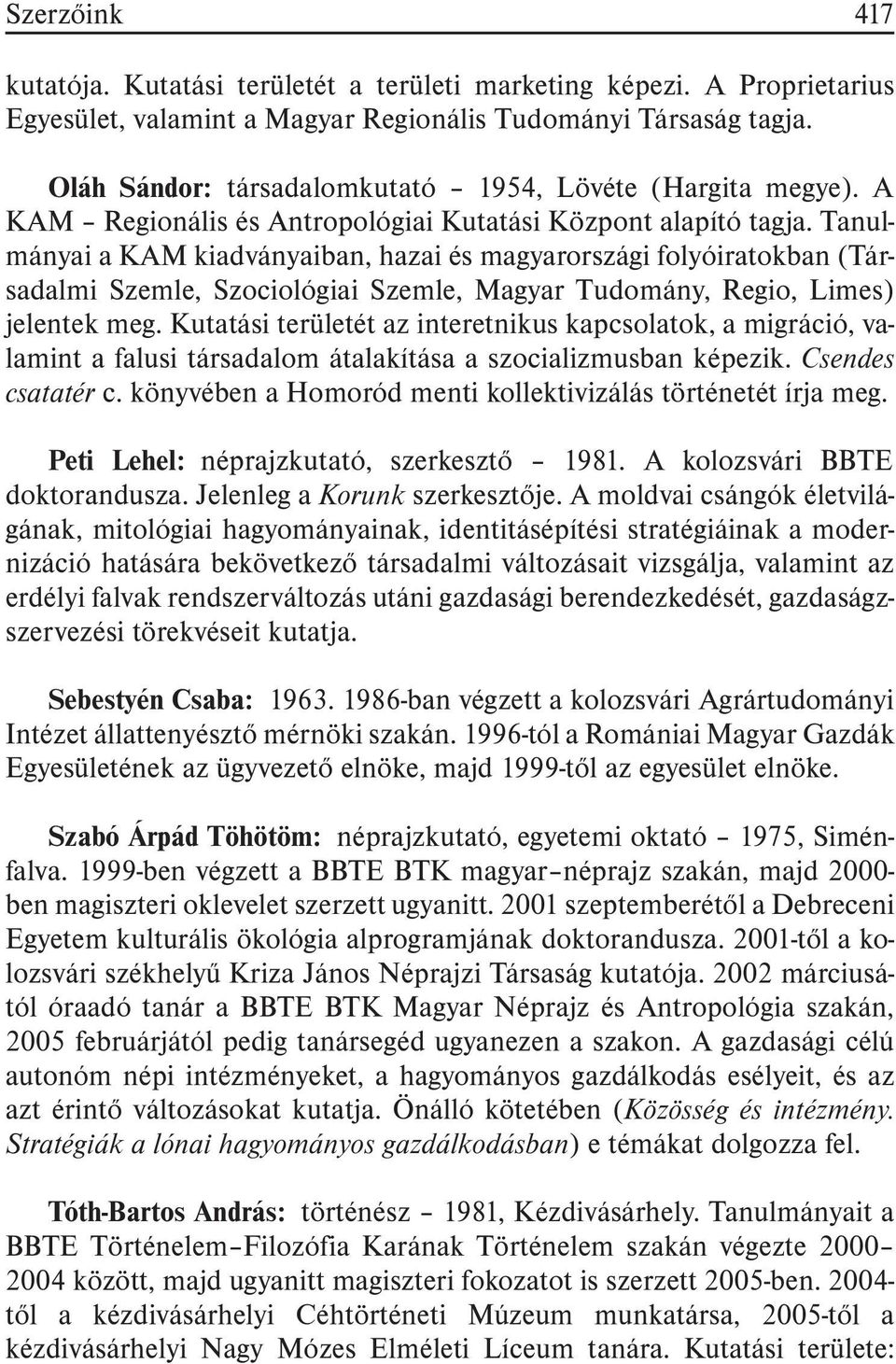 Tanulmányai a KAM kiadványaiban, hazai és magyarországi folyóiratokban (Társadalmi Szemle, Szociológiai Szemle, Magyar Tudomány, Regio, Limes) jelentek meg.