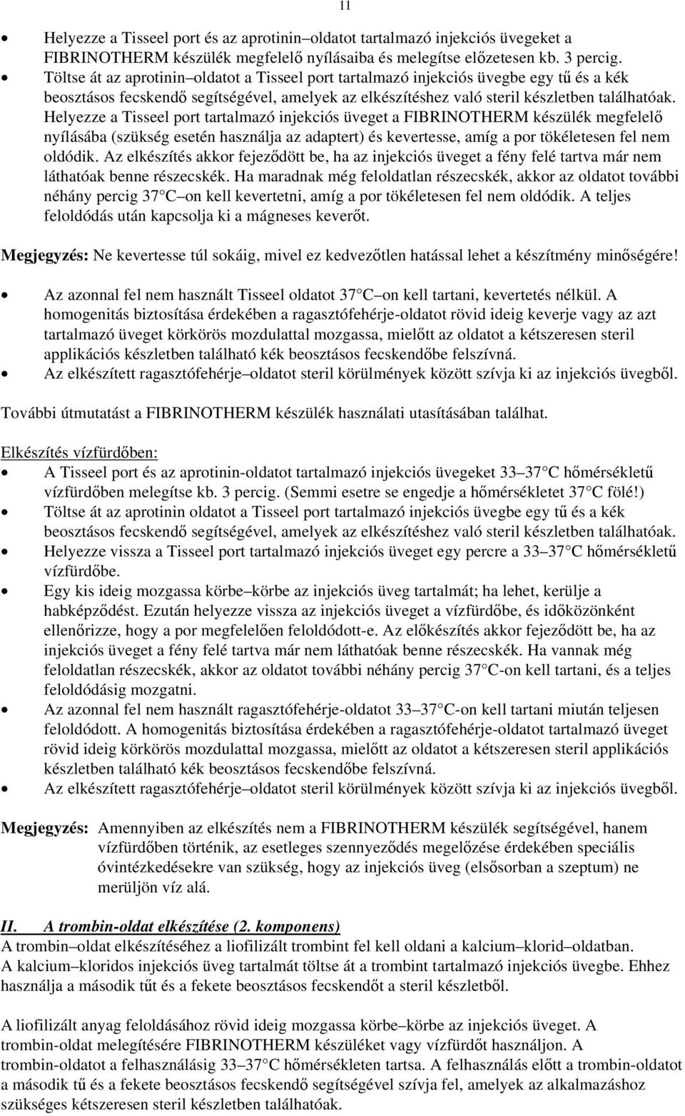 Helyezze a Tisseel port tartalmazó injekciós üveget a FIBRINOTHERM készülék megfelelő nyílásába (szükség esetén használja az adaptert) és kevertesse, amíg a por tökéletesen fel nem oldódik.