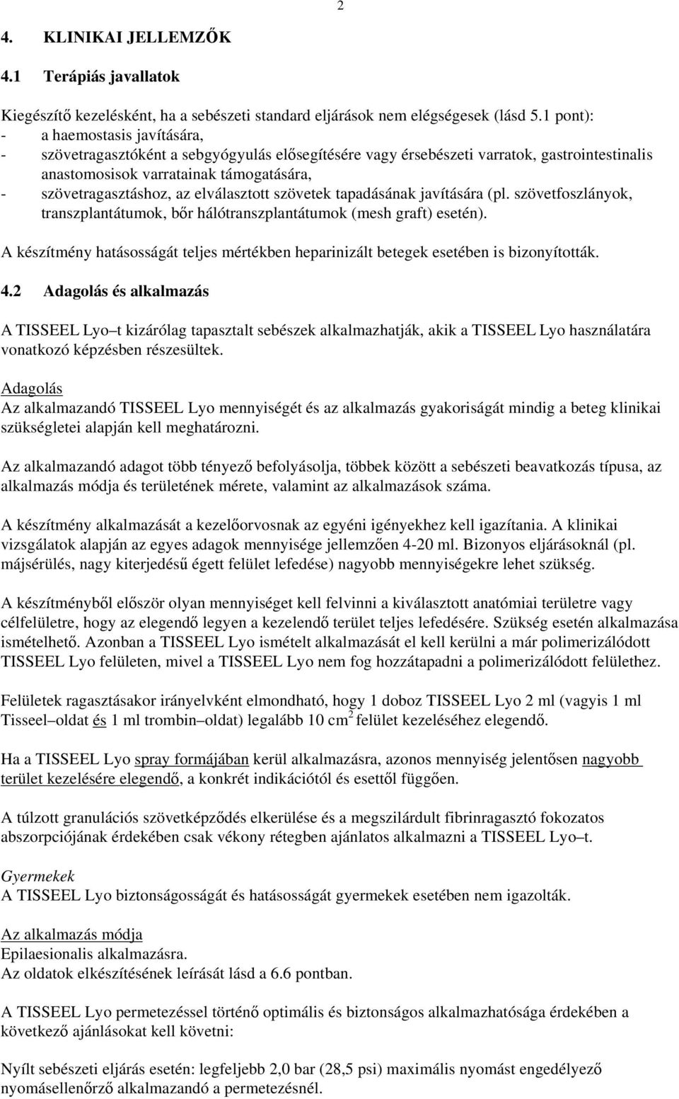 elválasztott szövetek tapadásának javítására (pl. szövetfoszlányok, transzplantátumok, bőr hálótranszplantátumok (mesh graft) esetén).