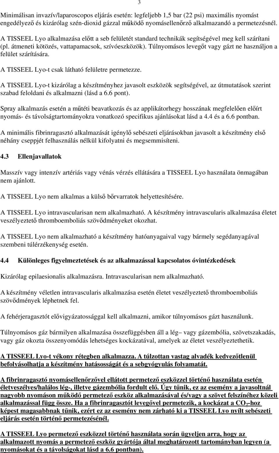 Túlnyomásos levegőt vagy gázt ne használjon a felület szárítására. A TISSEEL Lyo-t csak látható felületre permetezze.