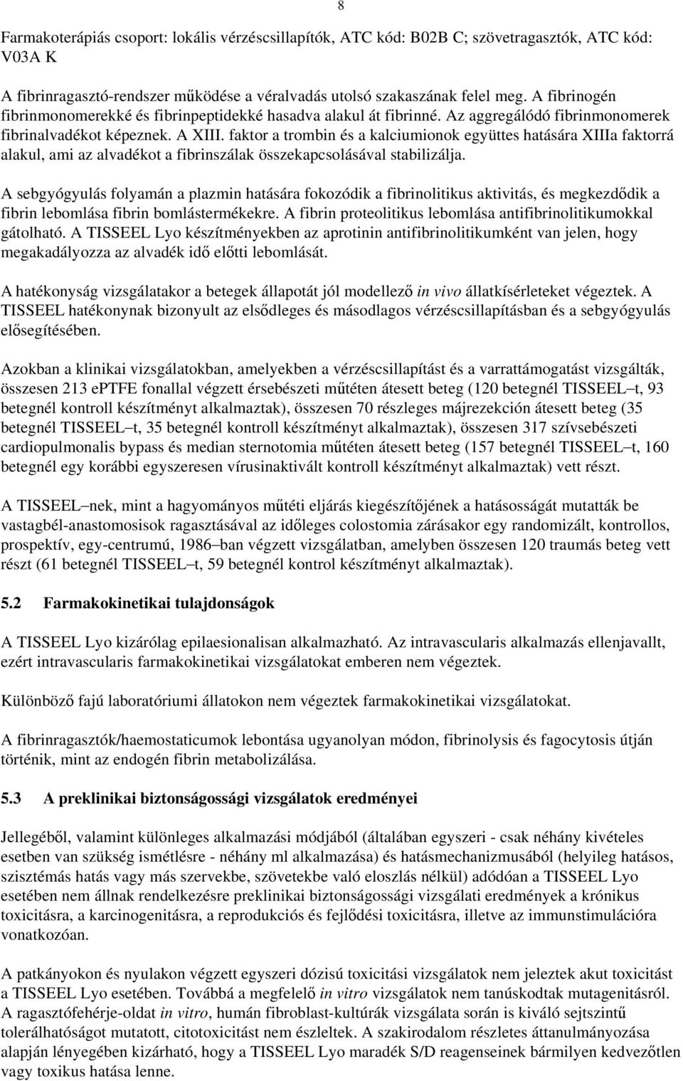 faktor a trombin és a kalciumionok együttes hatására XIIIa faktorrá alakul, ami az alvadékot a fibrinszálak összekapcsolásával stabilizálja.