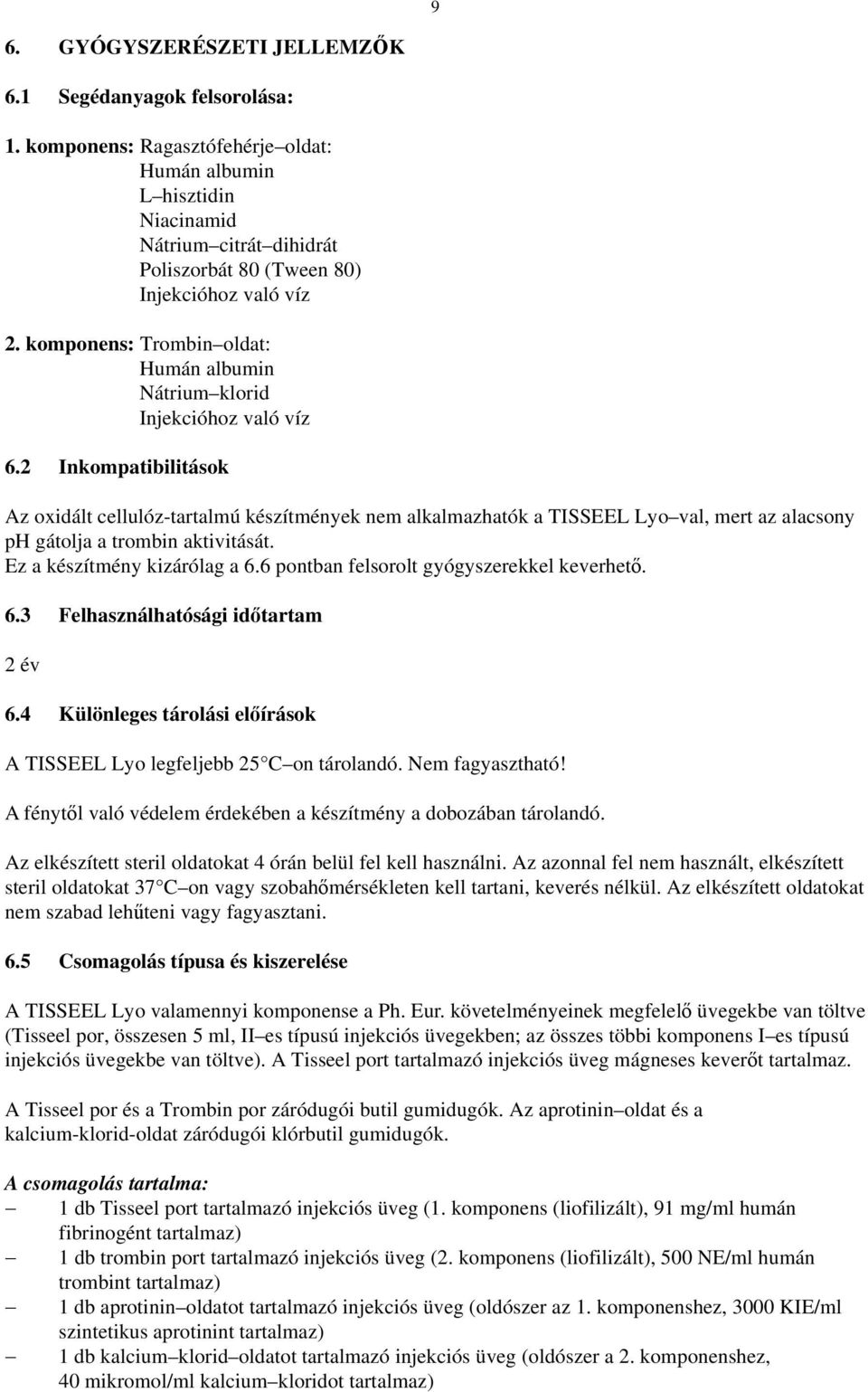 komponens: Trombin oldat: Humán albumin Nátrium klorid Injekcióhoz való víz 6.