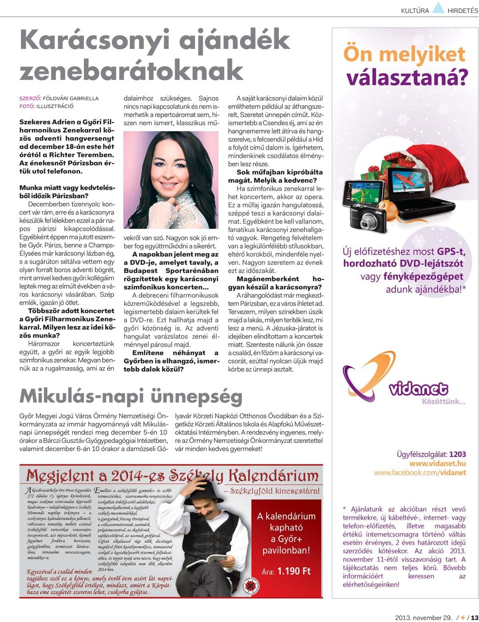 hangversenyt ad december 18-án este hét órától a Richter Teremben. Az énekesnőt Párizsban értük utol telefonon. Munka miatt vagy kedvtelésből időzik Párizsban?