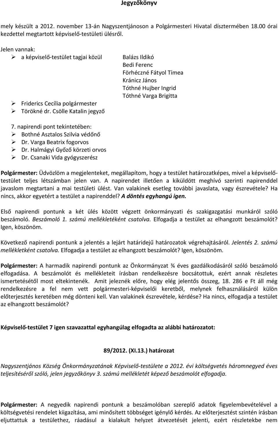 Csölle Katalin jegyző Balázs Ildikó Bedi Ferenc Förhéczné Fátyol Tímea Kránicz János Tóthné Hujber Ingrid Tóthné Varga Brigitta 7. napirendi pont tekintetében: Bothné Asztalos Szilvia védőnő Dr.